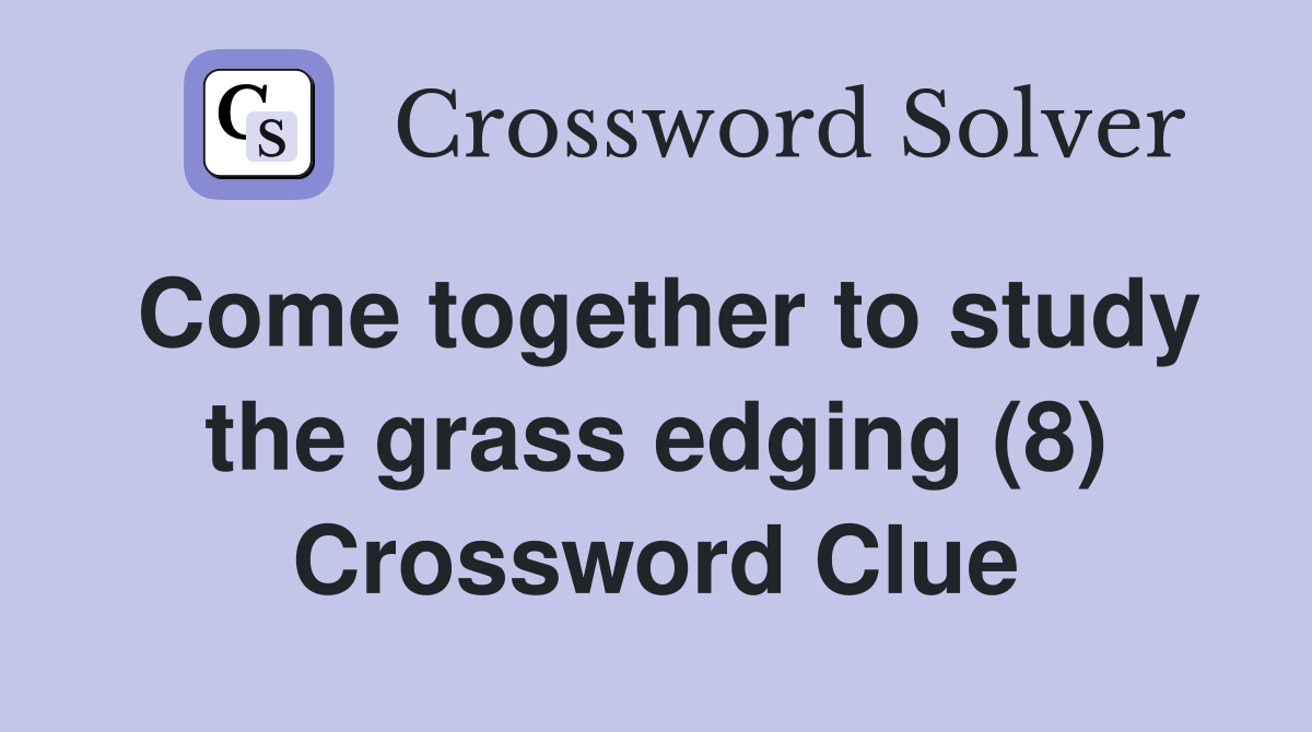 Come together to study the grass edging (8) Crossword Clue