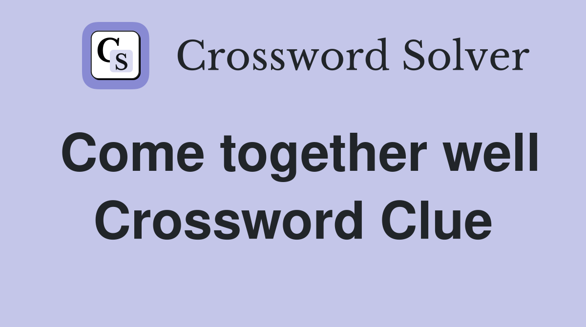 Come together well Crossword Clue