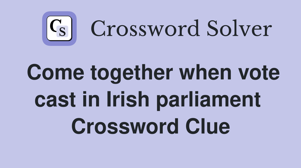 Come together when vote cast in Irish parliament  Crossword Clue