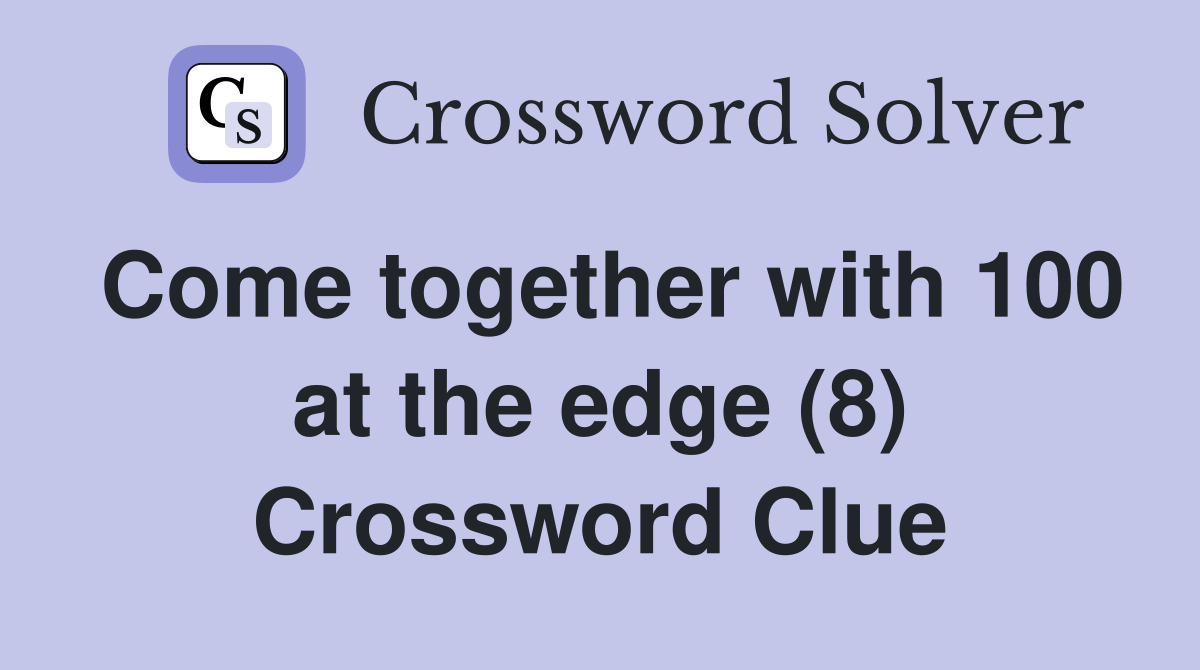 Come together with 100 at the edge (8) Crossword Clue