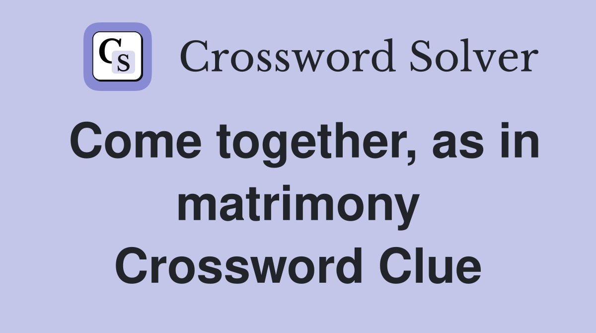 Come together, as in matrimony Crossword Clue