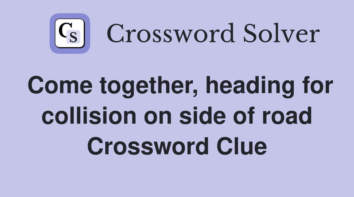 Come together, heading for collision on side of road Crossword Clue
