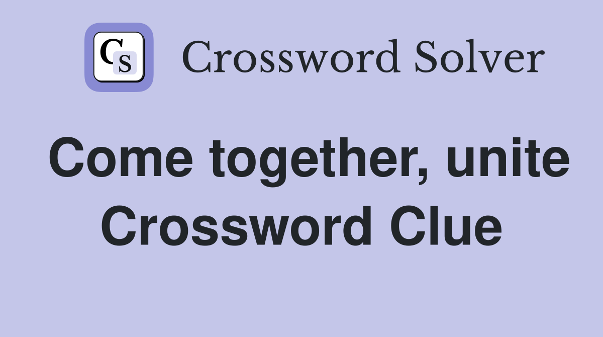 Come together, unite Crossword Clue
