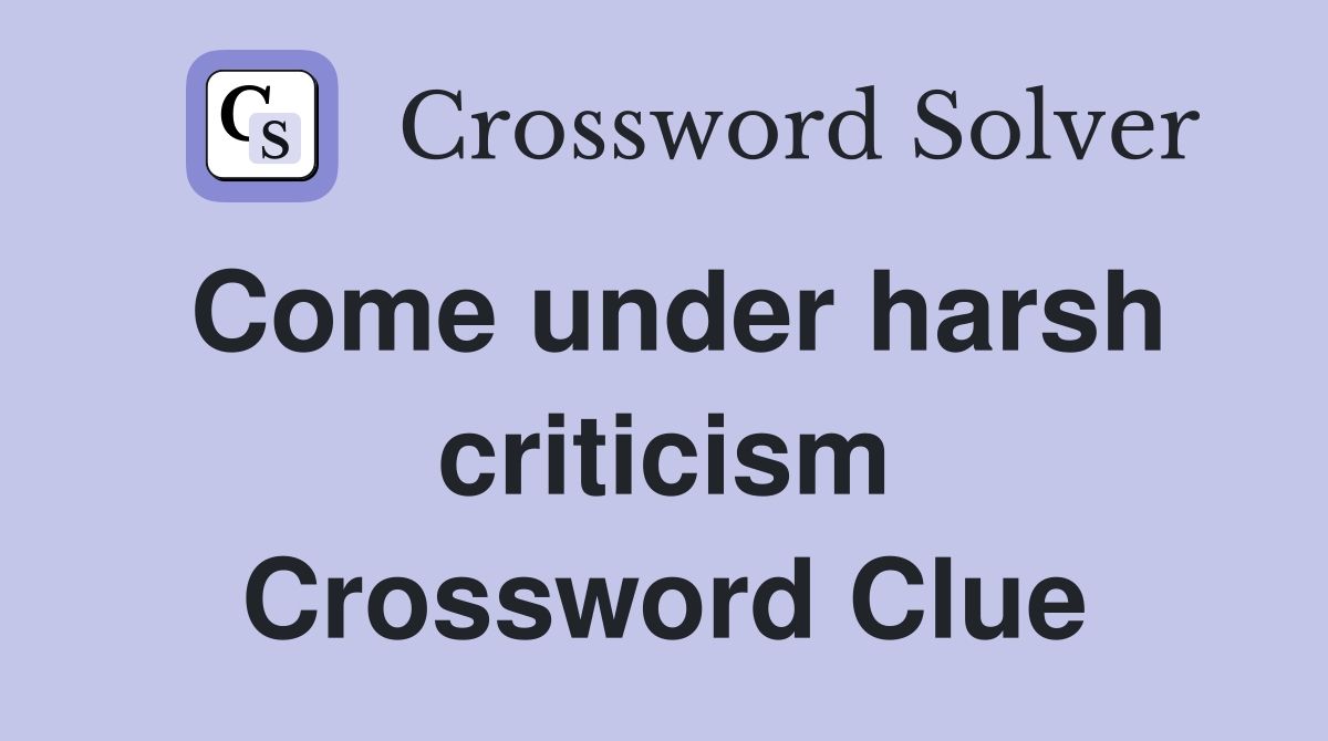 Come under harsh criticism Crossword Clue