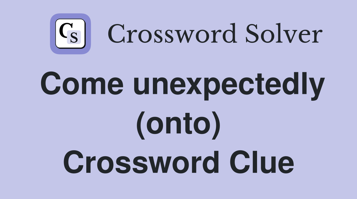 Come unexpectedly (onto) Crossword Clue