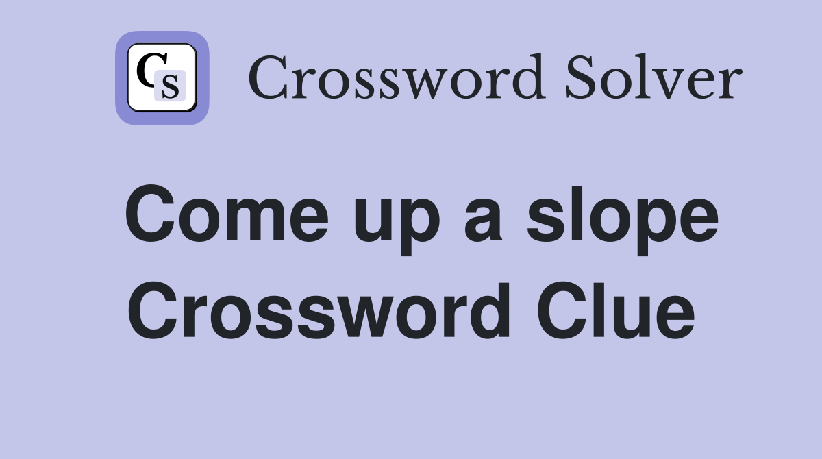 Come up a slope Crossword Clue