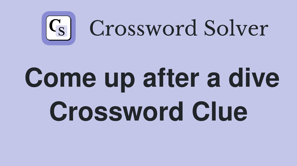 Come up after a dive Crossword Clue