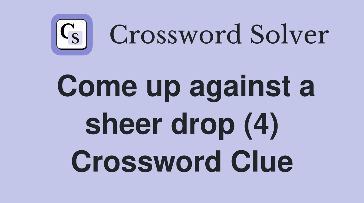 Come up against a sheer drop (4) Crossword Clue