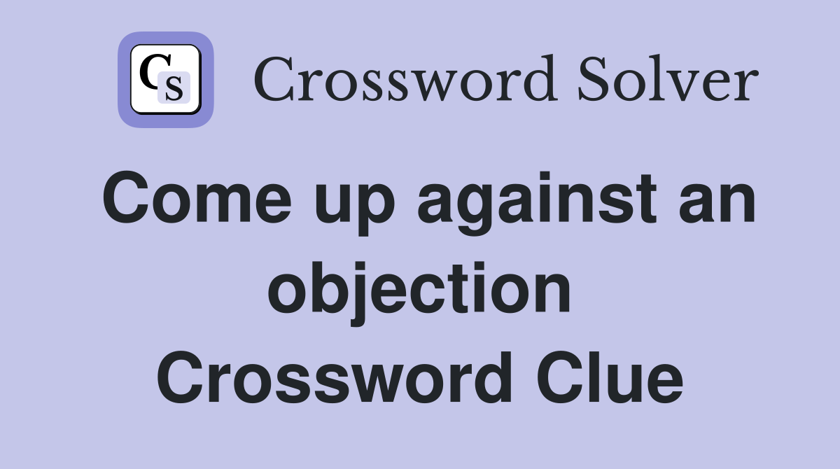 Come up against an objection Crossword Clue