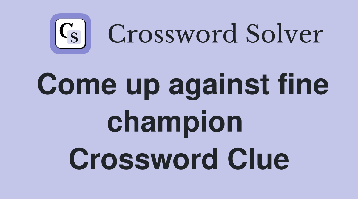 Come up against fine champion  Crossword Clue