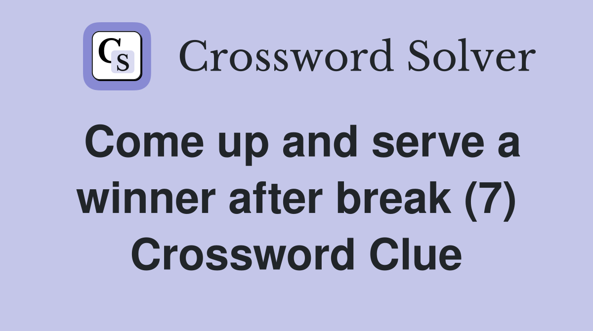 Come up and serve a winner after break (7) Crossword Clue
