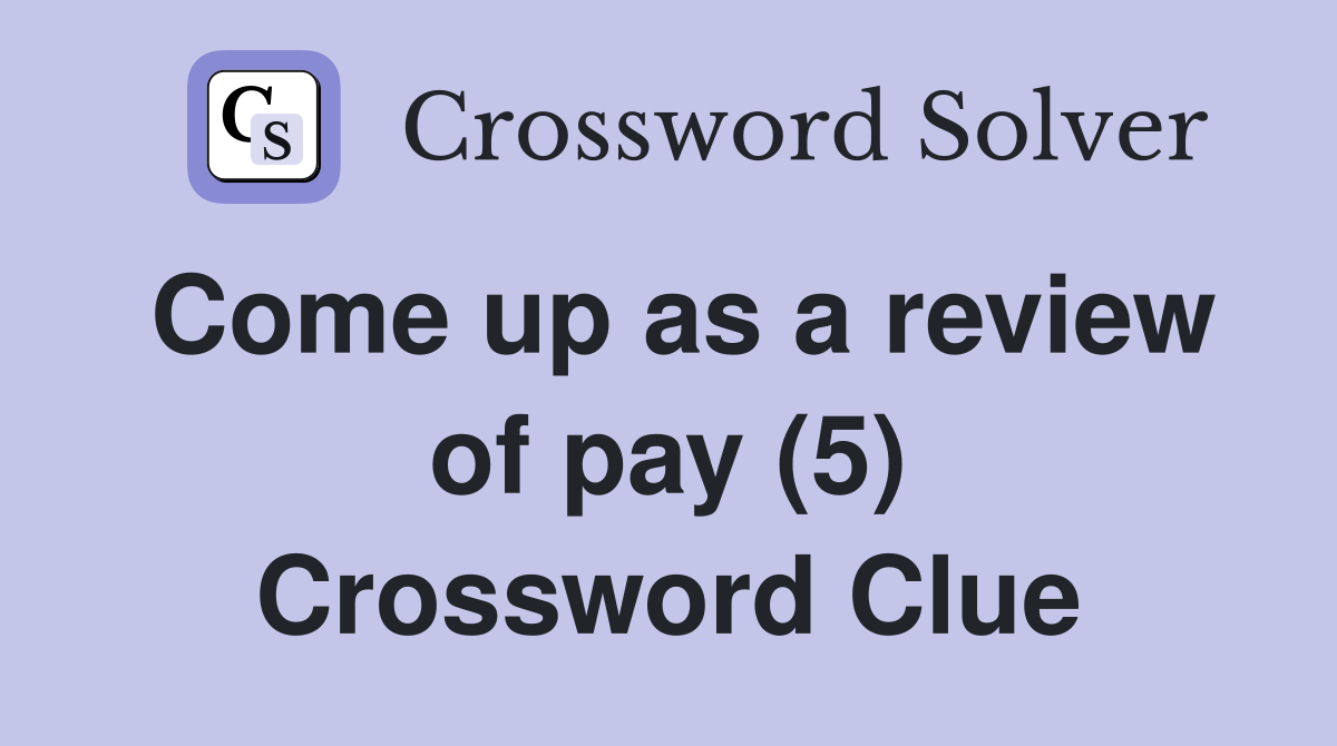 Come up as a review of pay (5) Crossword Clue