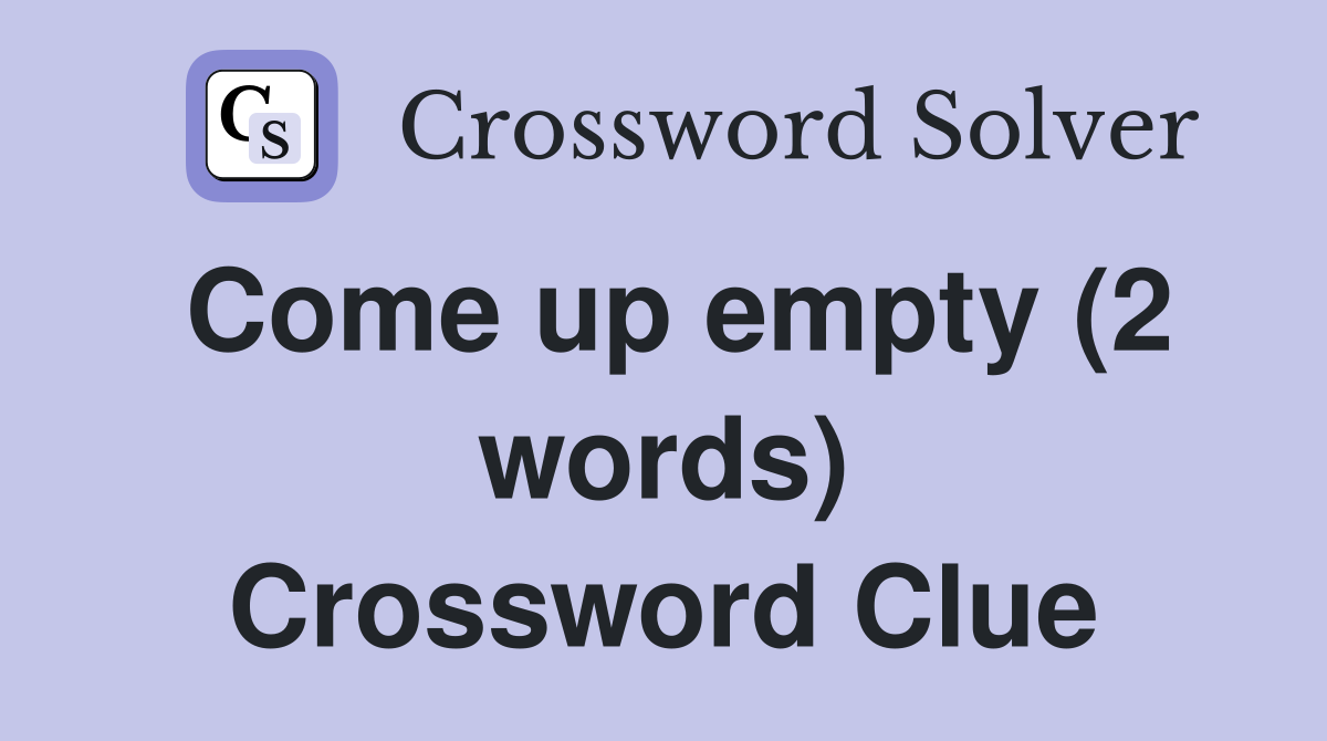Come up empty (2 words) Crossword Clue