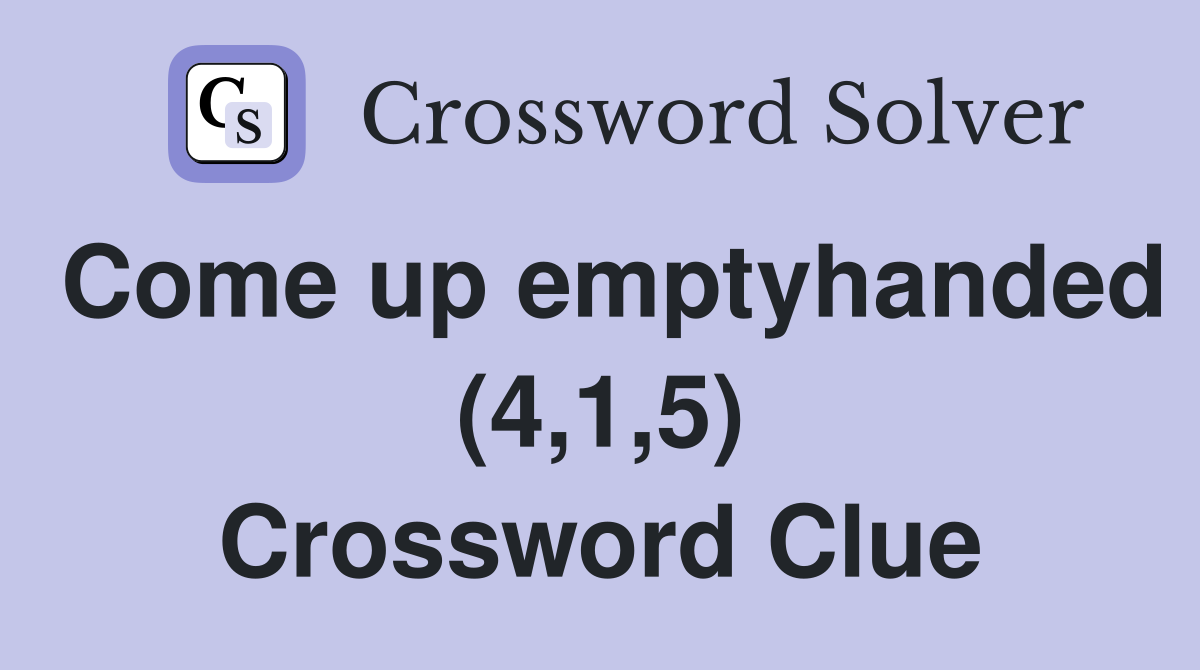 Come up emptyhanded (4,1,5) Crossword Clue