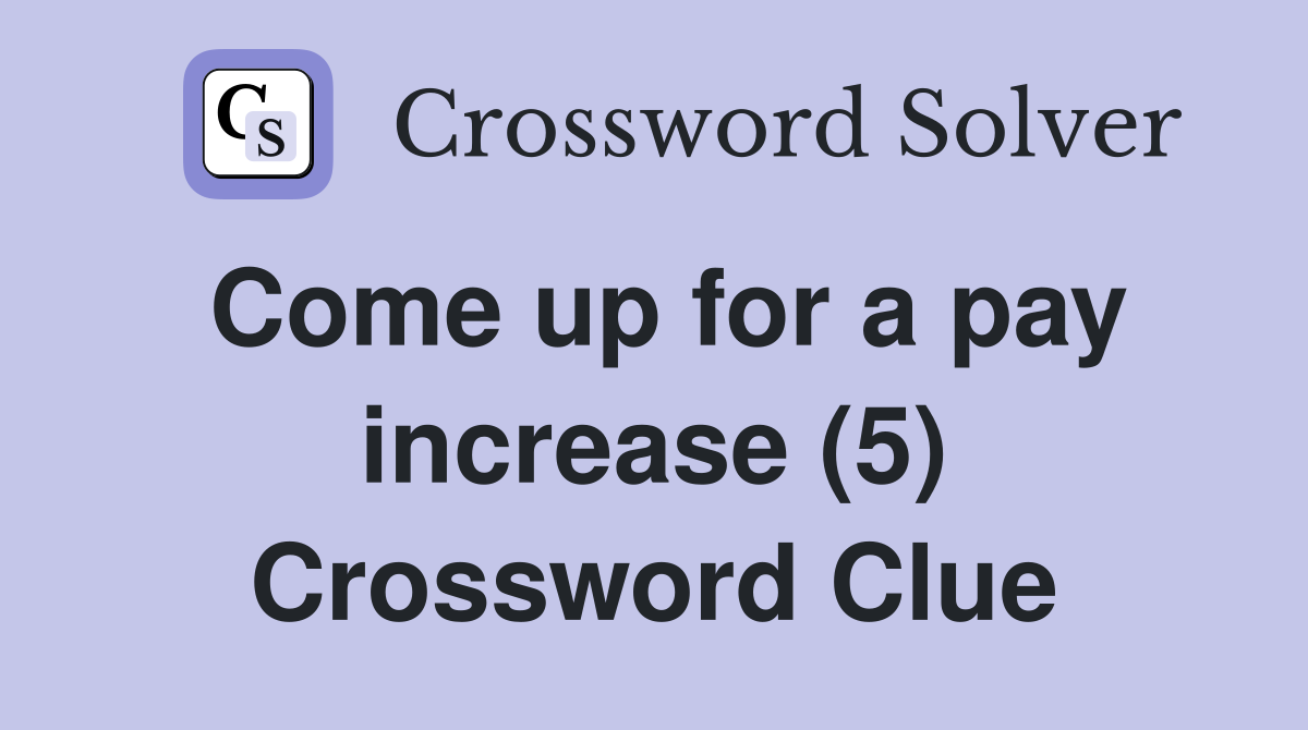 Come up for a pay increase (5) Crossword Clue