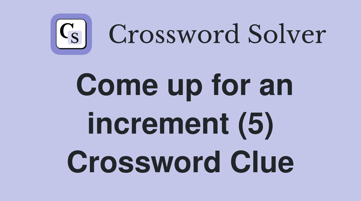 Come up for an increment (5) Crossword Clue