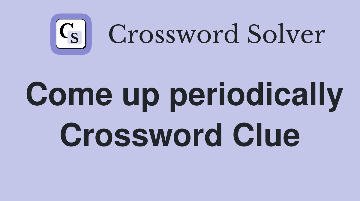 Come up periodically Crossword Clue