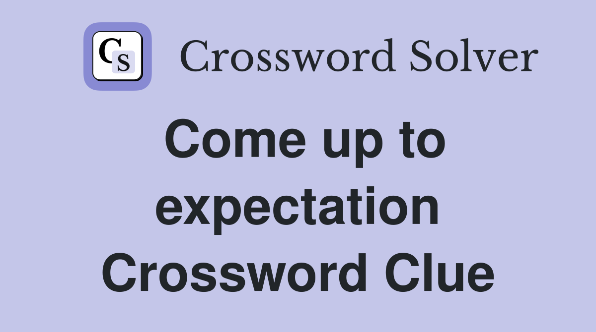 Come up to expectation Crossword Clue