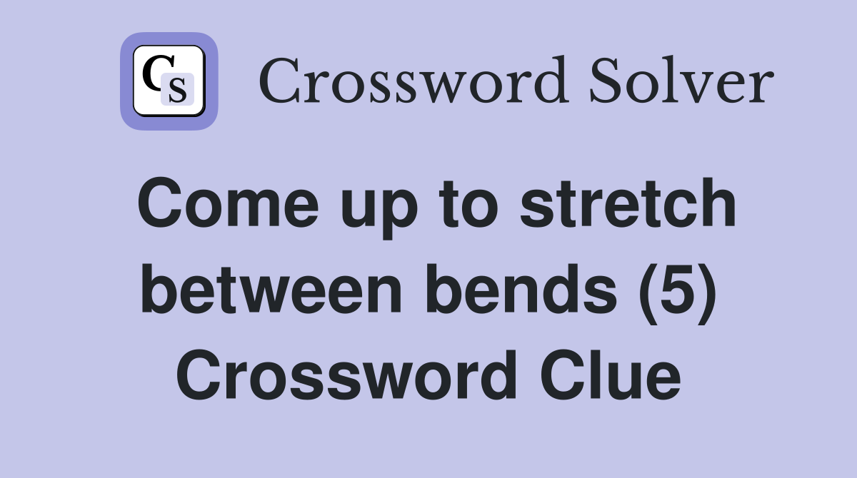 Come up to stretch between bends (5) Crossword Clue