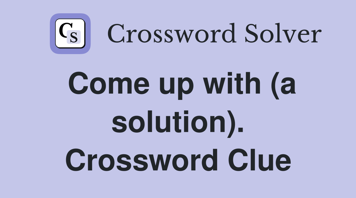 Come up with (a solution). Crossword Clue