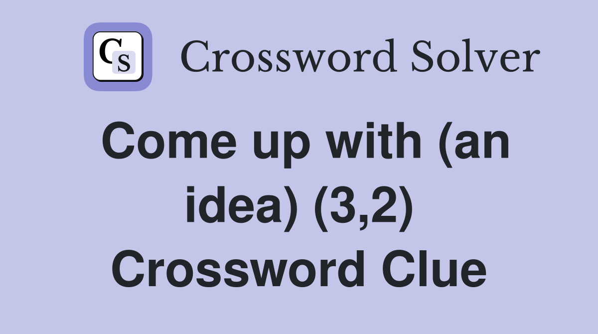 Come up with (an idea) (3,2) Crossword Clue