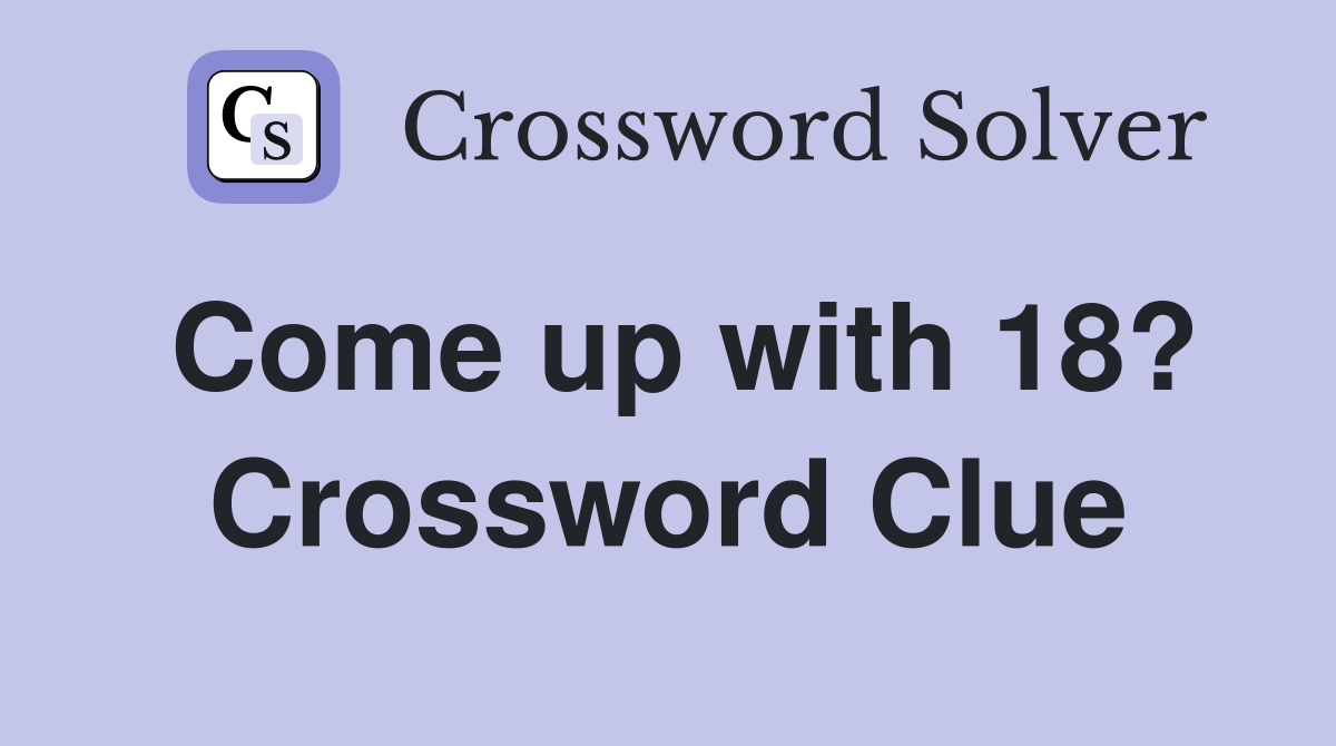 Come up with 18? Crossword Clue