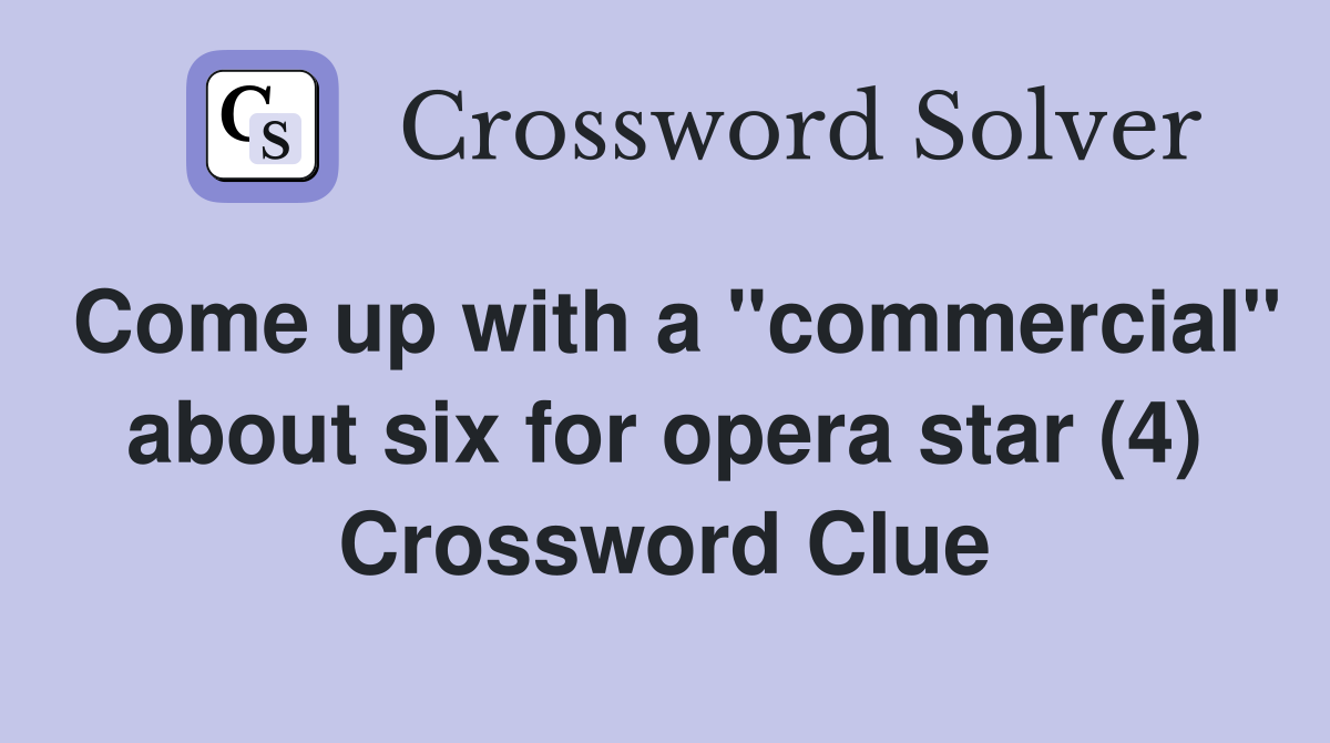 Come up with a "commercial" about six for opera star (4) Crossword Clue