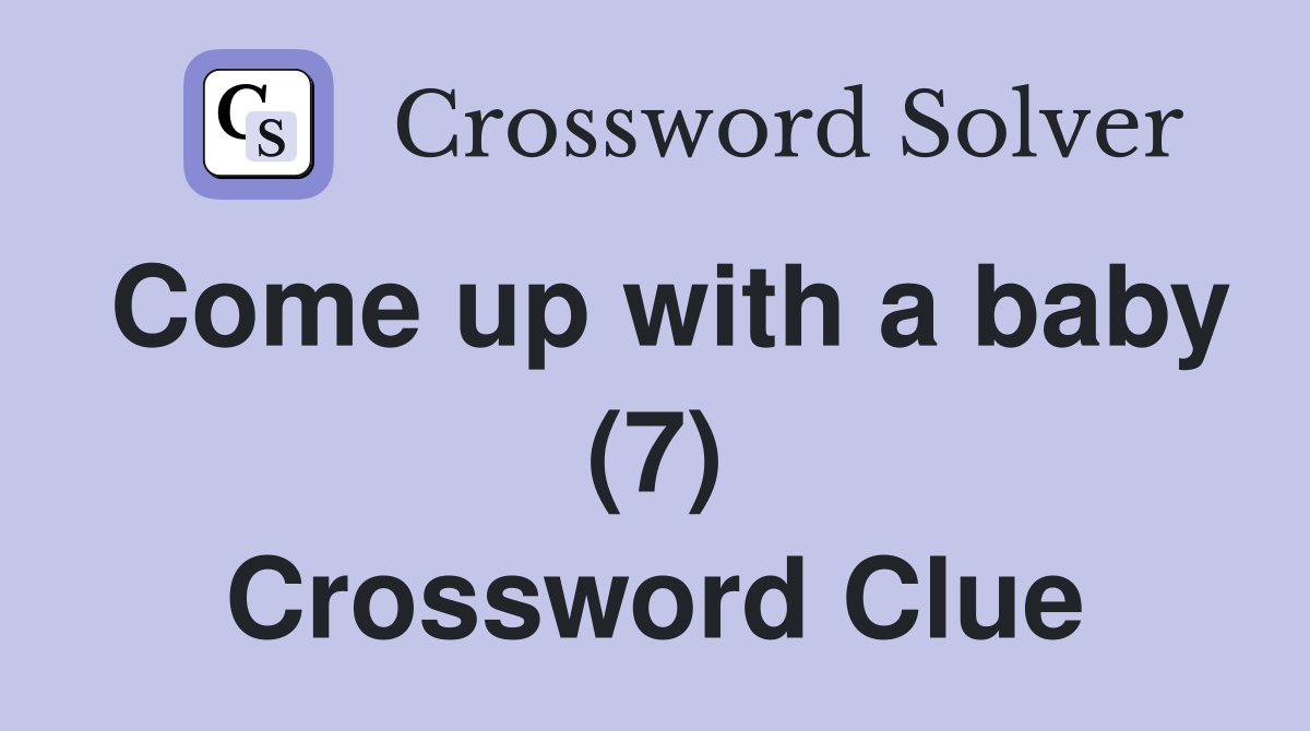 Come up with a baby (7) Crossword Clue