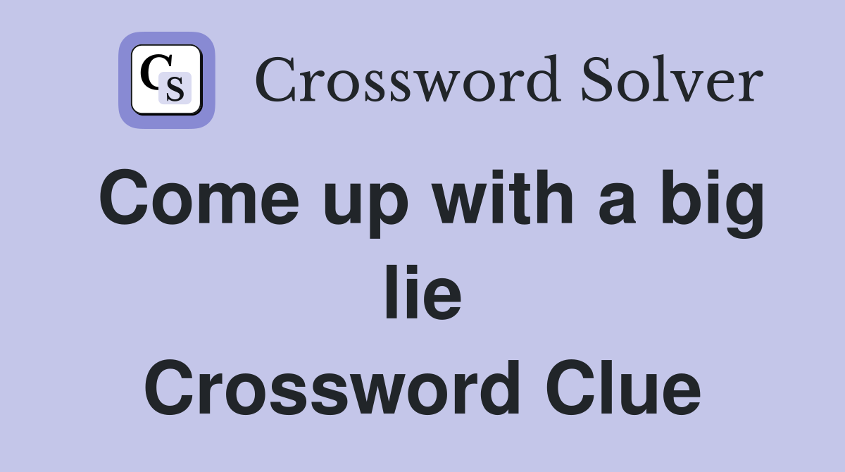 Come up with a big lie Crossword Clue