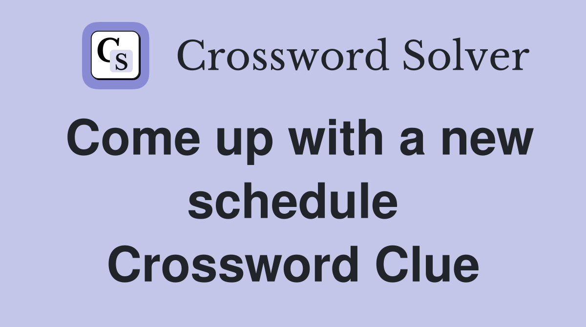 Come up with a new schedule Crossword Clue