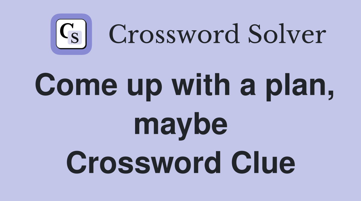 Come up with a plan, maybe Crossword Clue
