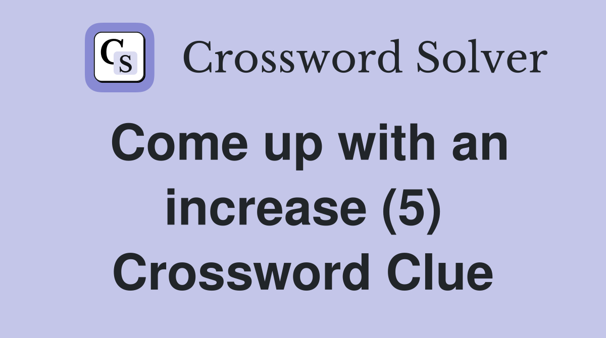 Come up with an increase (5) Crossword Clue