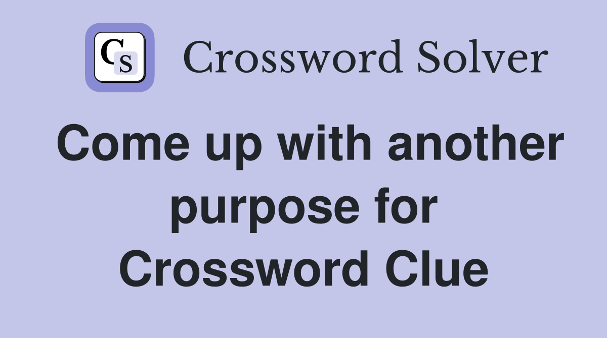 Come up with another purpose for Crossword Clue