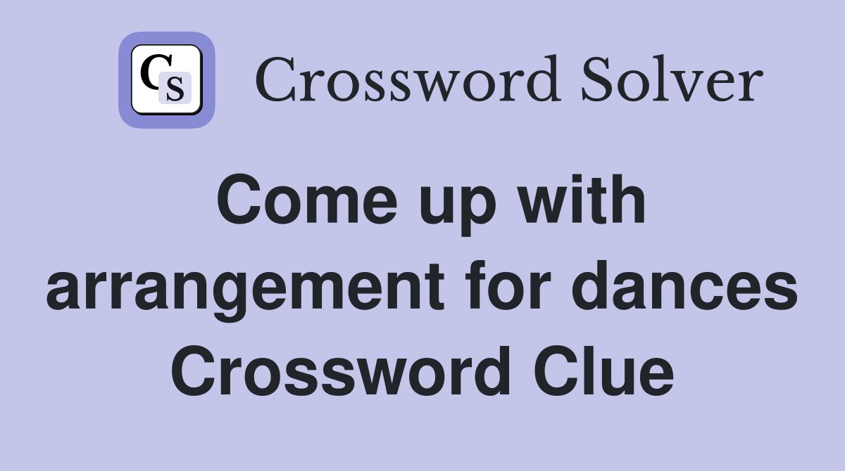 Come up with arrangement for dances Crossword Clue