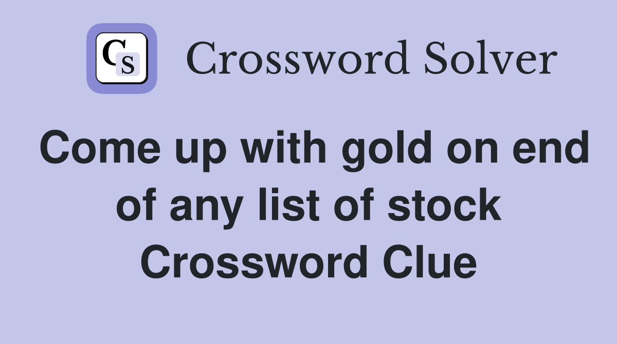 Come up with gold on end of any list of stock Crossword Clue
