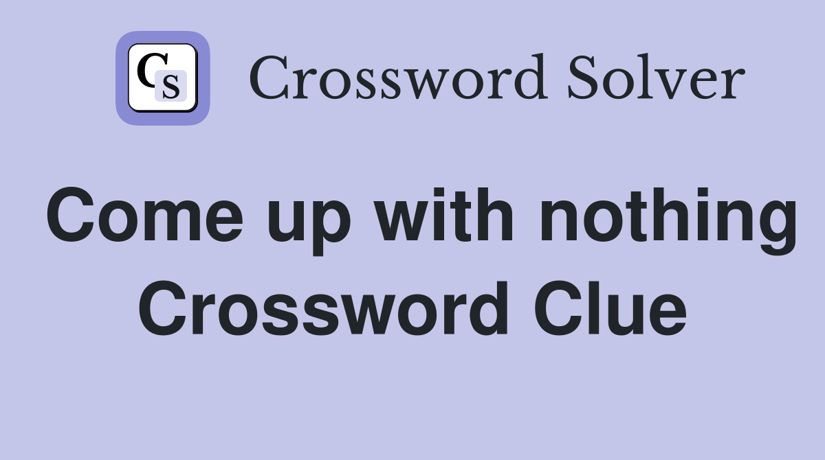 Come up with nothing Crossword Clue