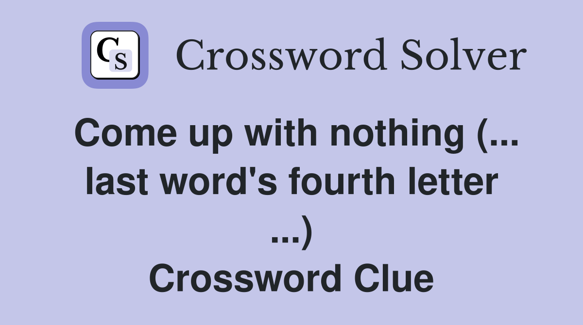 Come up with nothing (... last word's fourth letter ...) Crossword Clue