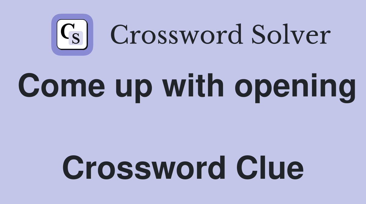 Come up with opening  Crossword Clue
