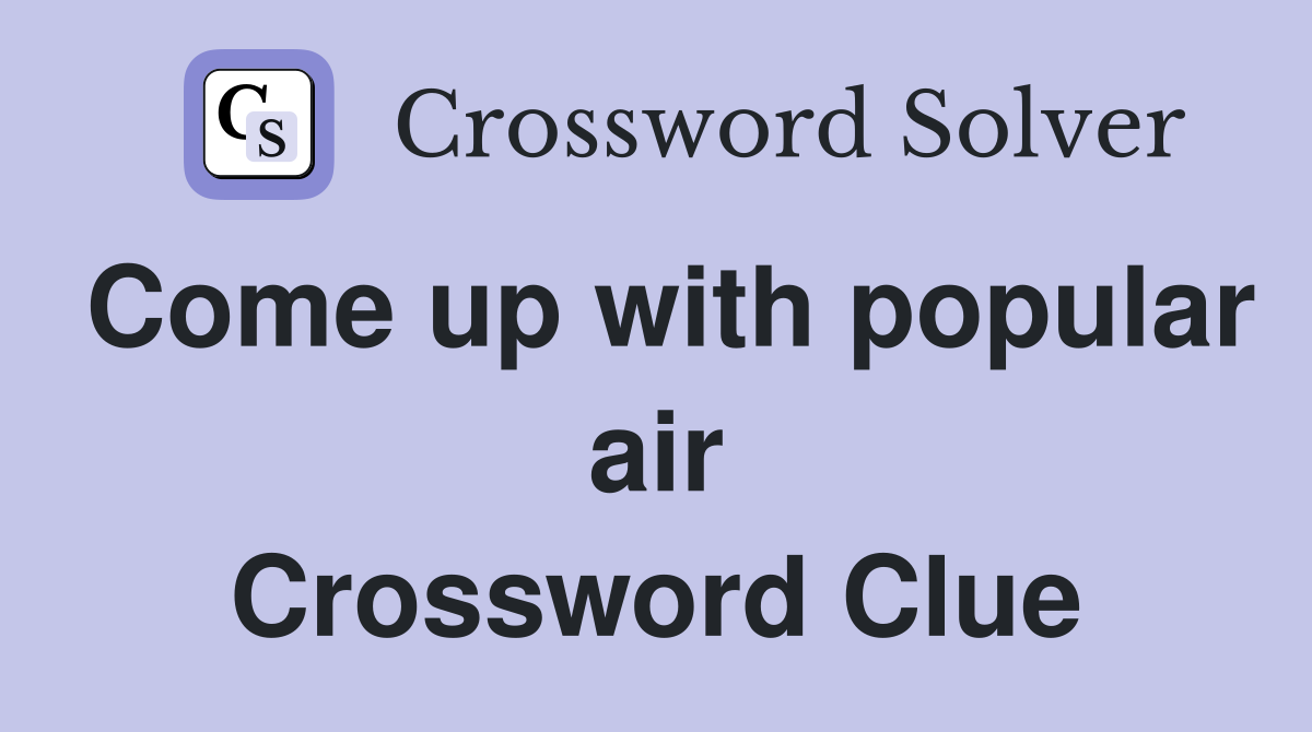 Come up with popular air Crossword Clue