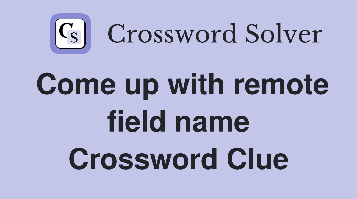 Come up with remote field name Crossword Clue