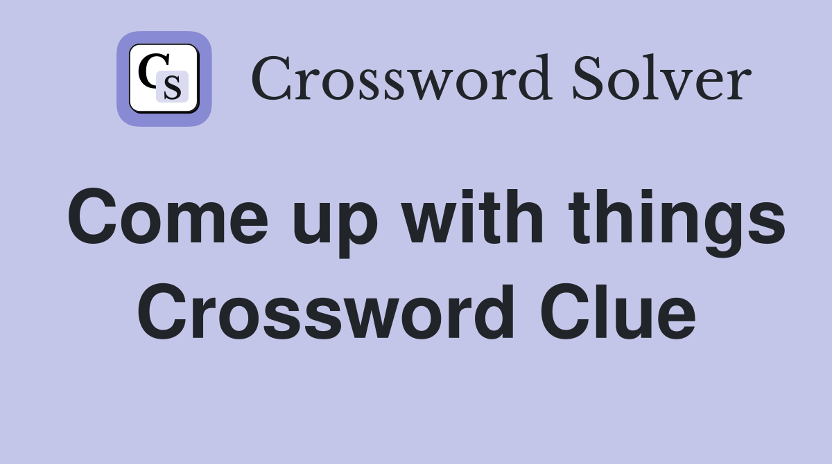 Come up with things Crossword Clue