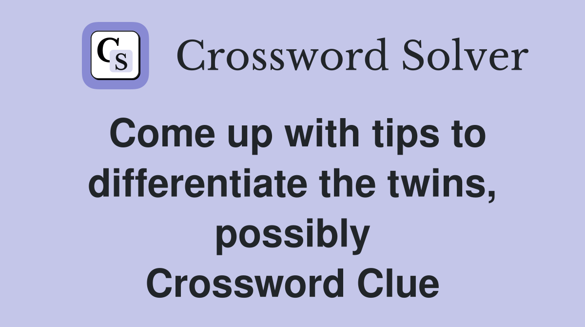Come up with tips to differentiate the twins, possibly Crossword Clue
