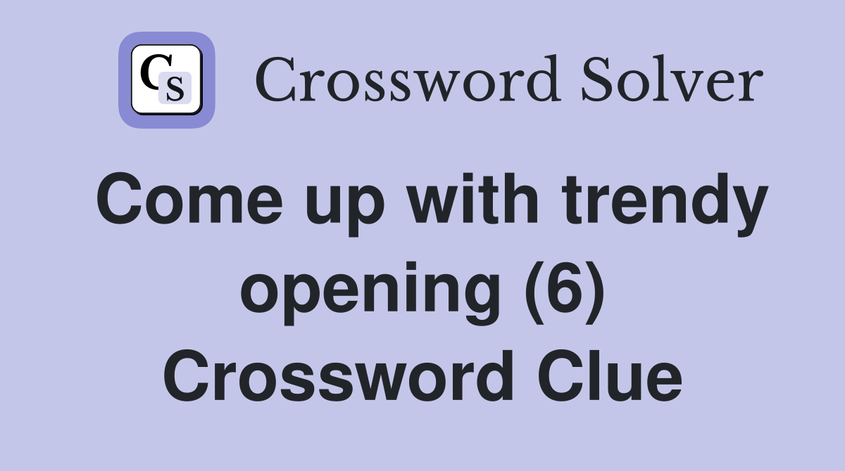 Come up with trendy opening (6) Crossword Clue