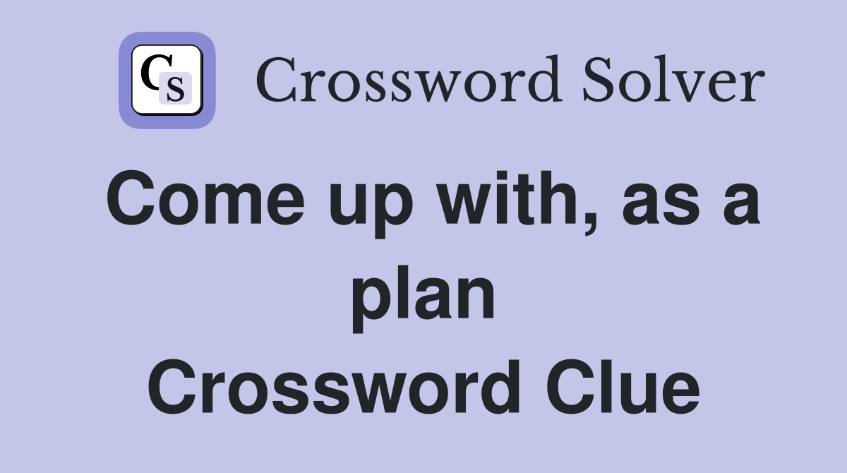 Come up with, as a plan Crossword Clue