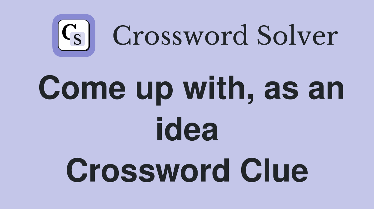 Come up with, as an idea Crossword Clue