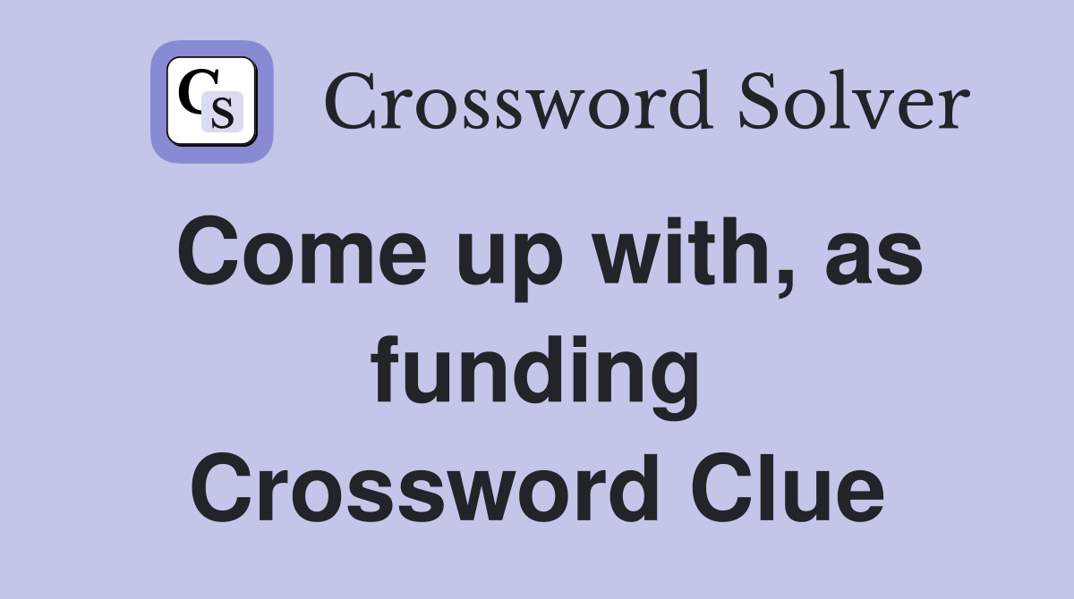 Come up with, as funding Crossword Clue