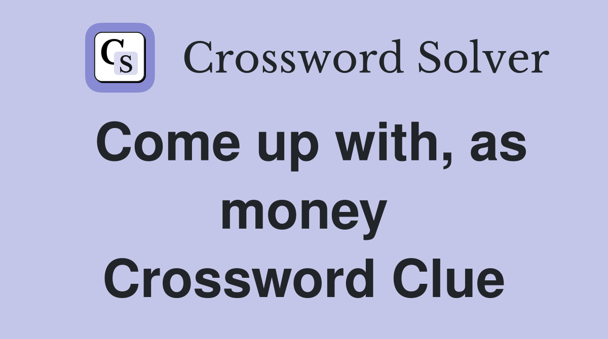 Come up with, as money Crossword Clue