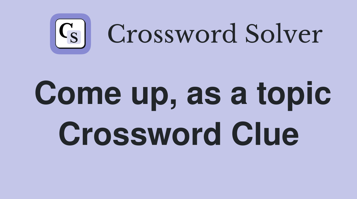 Come up, as a topic Crossword Clue