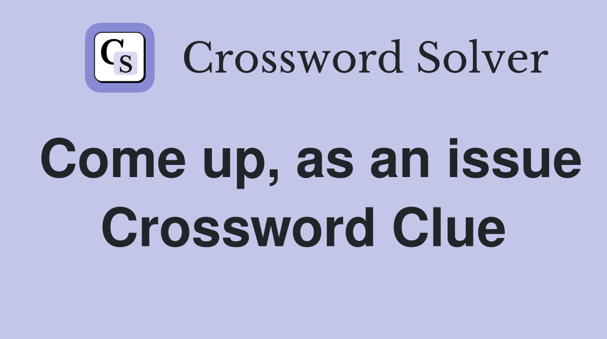 Come up, as an issue Crossword Clue