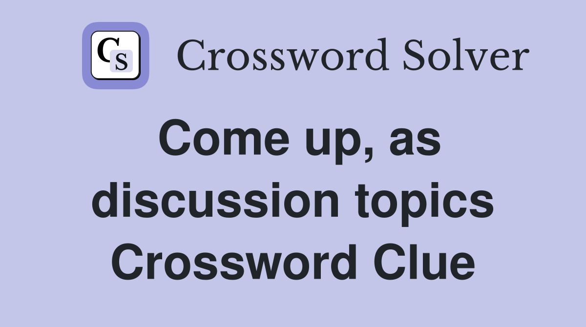 Come up, as discussion topics Crossword Clue